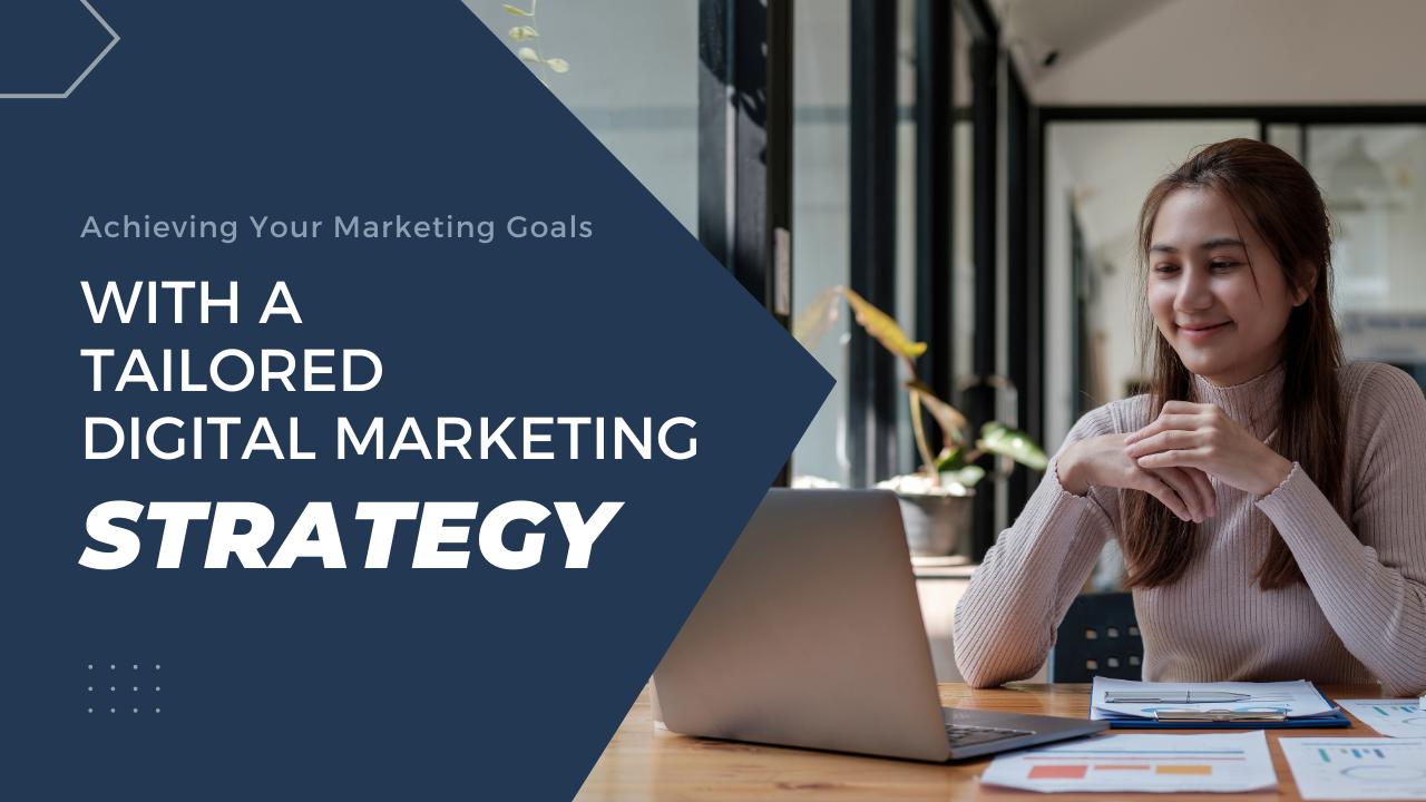 Achieving Your Marketing Goals with a Tailored Digital Marketing Strategy