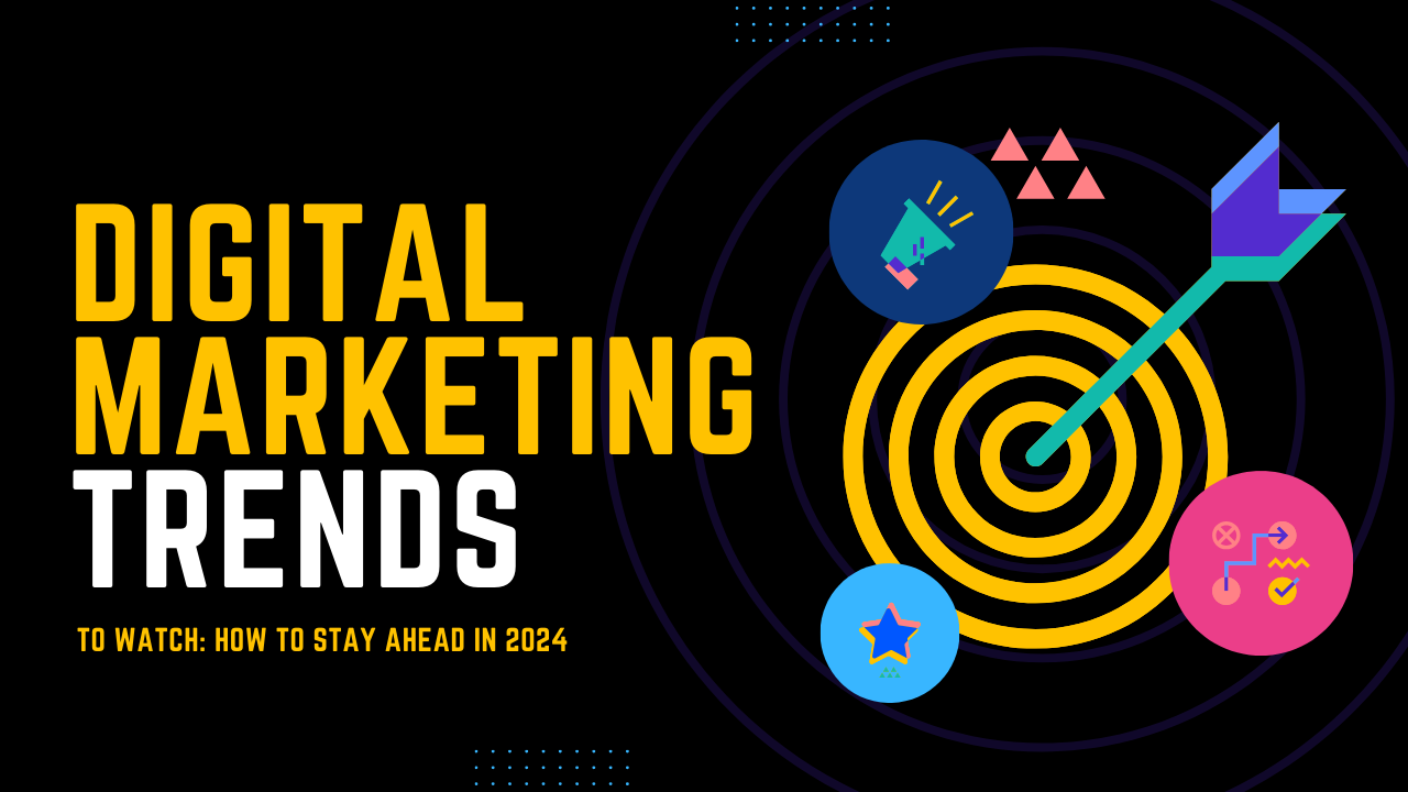 Digital Marketing Trends to Watch: How to Stay Ahead in 2024