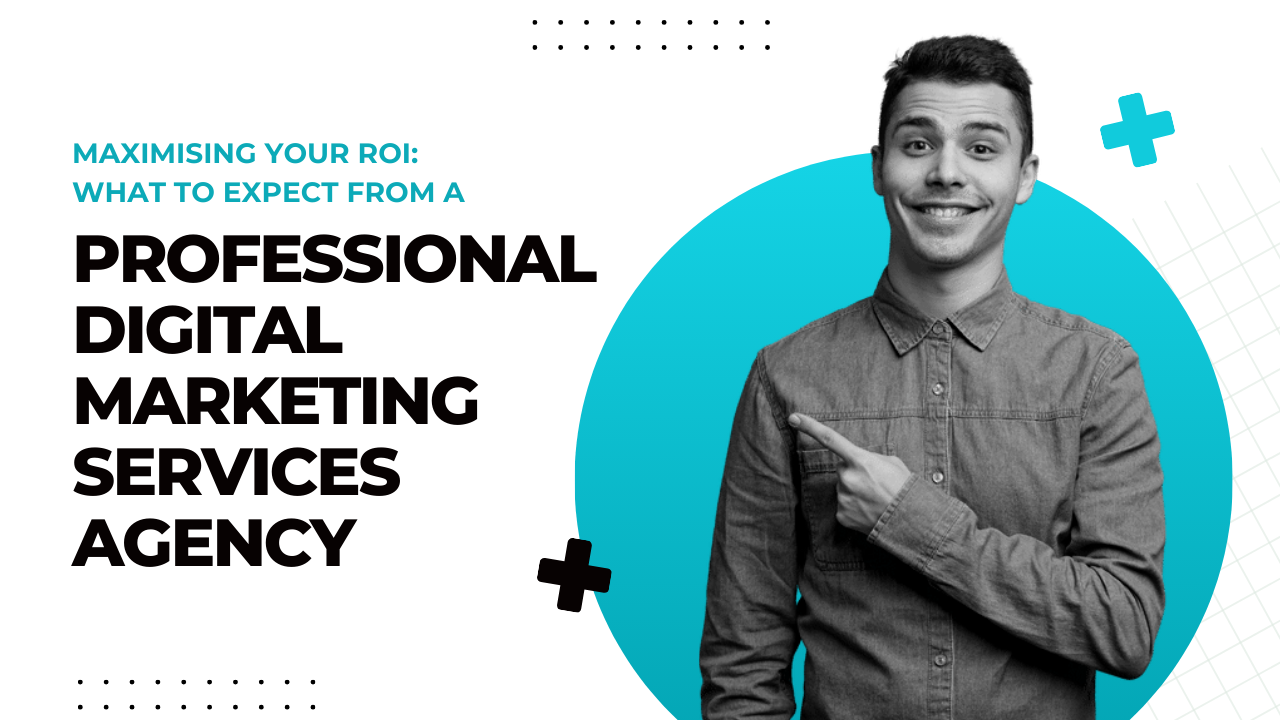 Maximising Your ROI_ What to Expect from a Professional Digital Marketing Services Agency